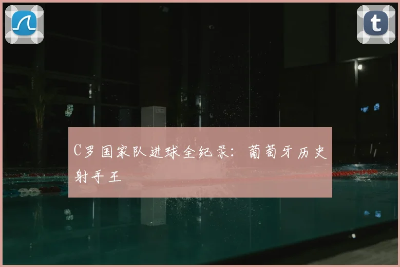 C罗国家队进球全纪录:葡萄牙历史射手王
